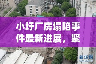 小圩厂房塌陷事件最新进展，紧急救援与事故原因调查同步进行！