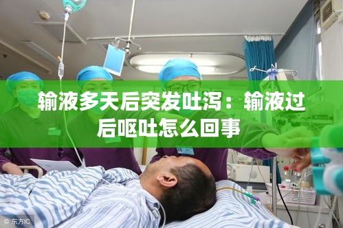 输液多天后突发吐泻：输液过后呕吐怎么回事 