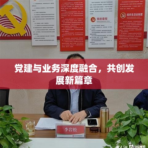 党建与业务深度融合，共创发展新篇章