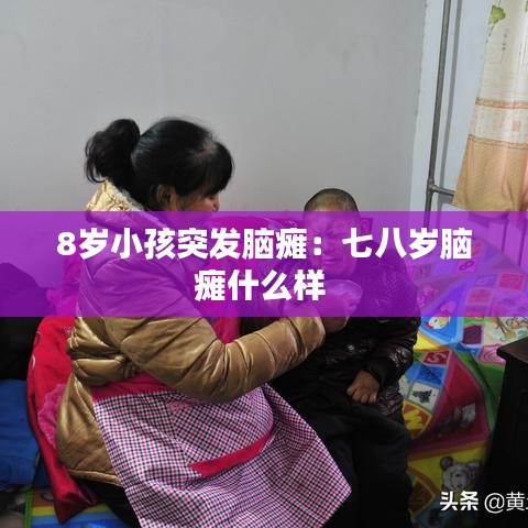 8岁小孩突发脑瘫：七八岁脑瘫什么样 