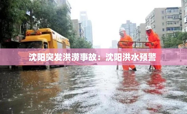 沈阳突发洪涝事故：沈阳洪水预警 