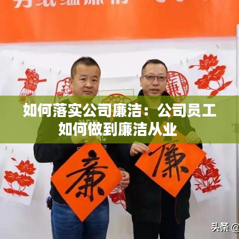 如何落实公司廉洁：公司员工如何做到廉洁从业 