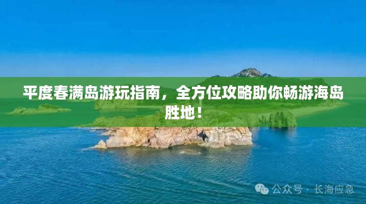 平度春满岛游玩指南，全方位攻略助你畅游海岛胜地！