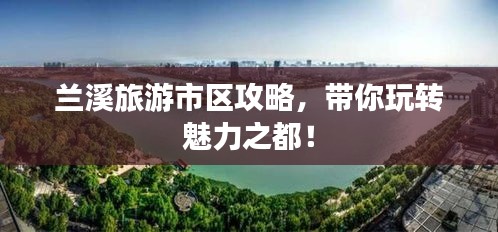 兰溪旅游市区攻略，带你玩转魅力之都！