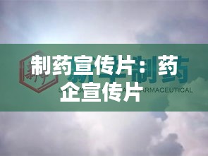 制药宣传片：药企宣传片 