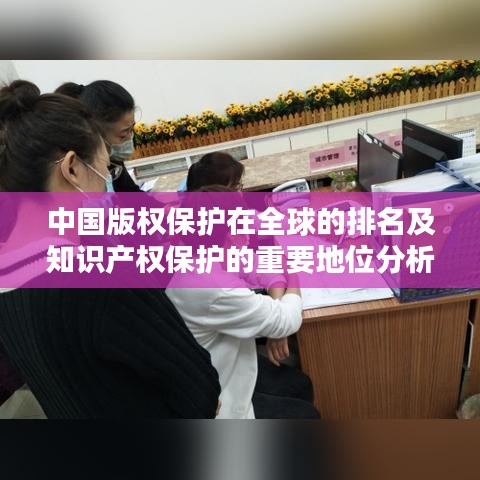 中国版权保护在全球的排名及知识产权保护的重要地位分析