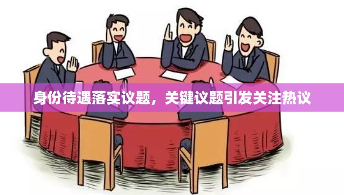 身份待遇落实议题，关键议题引发关注热议