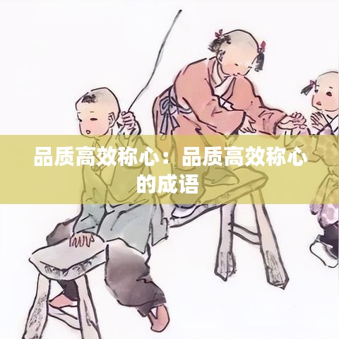 品质高效称心：品质高效称心的成语 