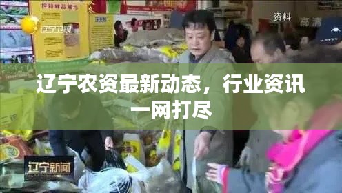 辽宁农资最新动态，行业资讯一网打尽