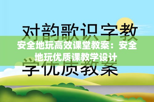 安全地玩高效课堂教案：安全地玩优质课教学设计 