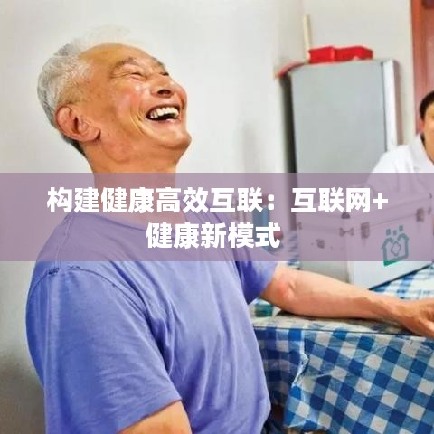 构建健康高效互联：互联网+健康新模式 