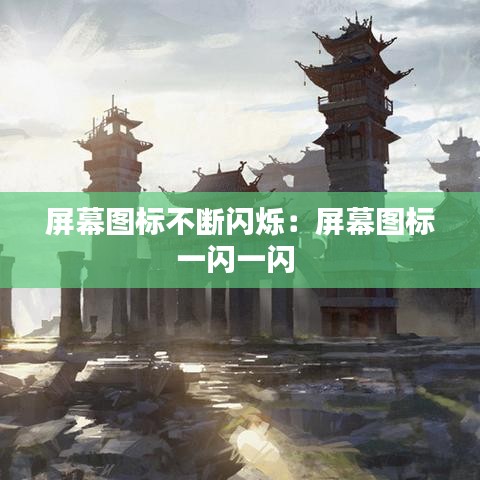 屏幕图标不断闪烁：屏幕图标一闪一闪 