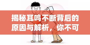 揭秘耳鸣不断背后的原因与解析，你不可忽视的健康信号！