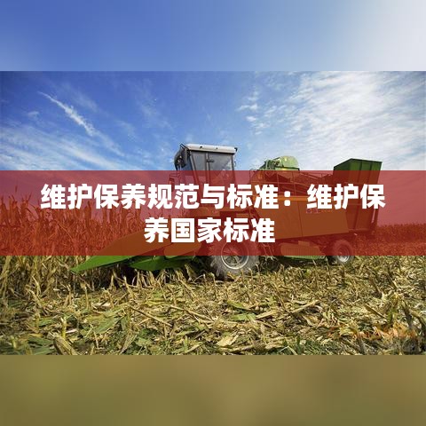 维护保养规范与标准：维护保养国家标准 