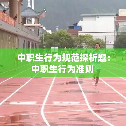 中职生行为规范探析题：中职生行为准则 