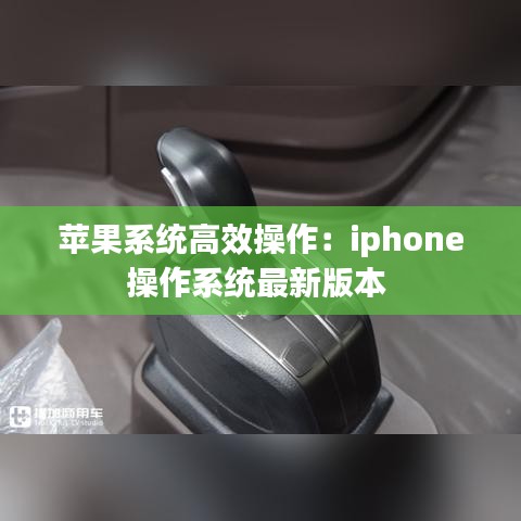 苹果系统高效操作：iphone操作系统最新版本 