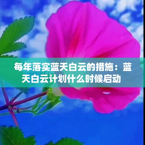 每年落实蓝天白云的措施：蓝天白云计划什么时候启动 