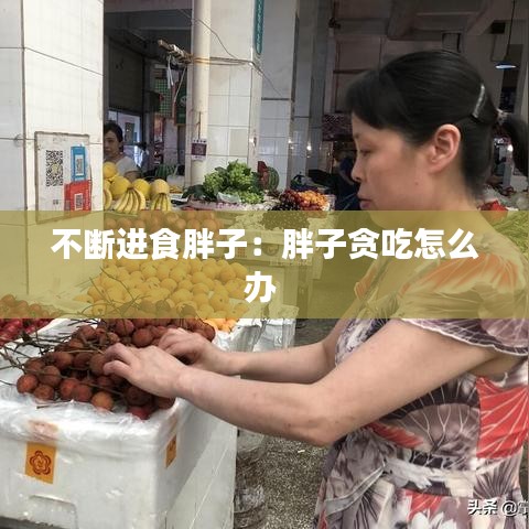 不断进食胖子：胖子贪吃怎么办 