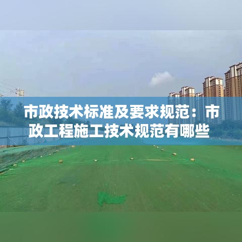 市政技术标准及要求规范：市政工程施工技术规范有哪些 