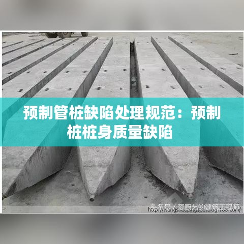 预制管桩缺陷处理规范：预制桩桩身质量缺陷 