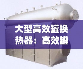 大型高效罐换热器：高效罐换热器带储液功能 