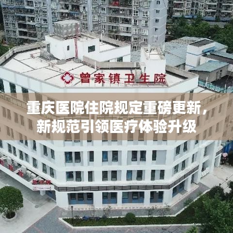 重庆医院住院规定重磅更新，新规范引领医疗体验升级