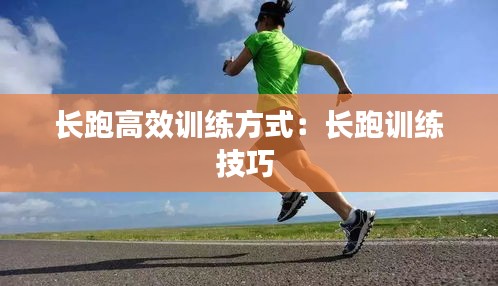 长跑高效训练方式：长跑训练技巧 