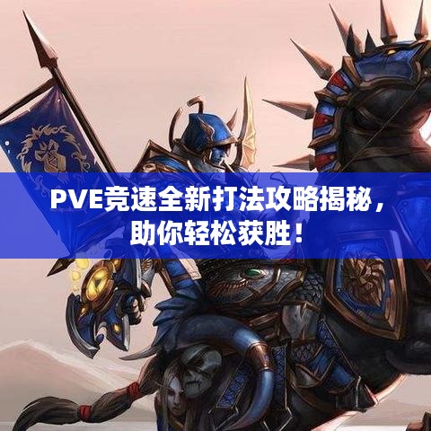 PVE竞速全新打法攻略揭秘，助你轻松获胜！