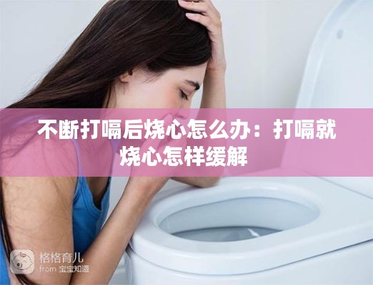 不断打嗝后烧心怎么办：打嗝就烧心怎样缓解 