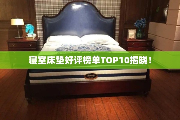 寝室床垫好评榜单TOP10揭晓！