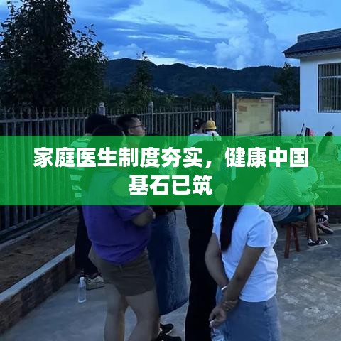 家庭医生制度夯实，健康中国基石已筑