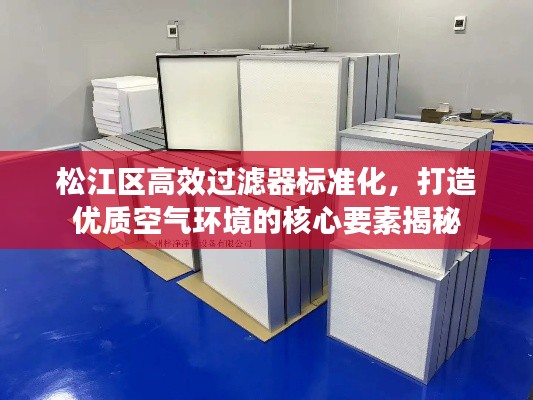 松江区高效过滤器标准化，打造优质空气环境的核心要素揭秘