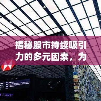 揭秘股市持续吸引力的多元因素，为何吸引源源不断的股民？