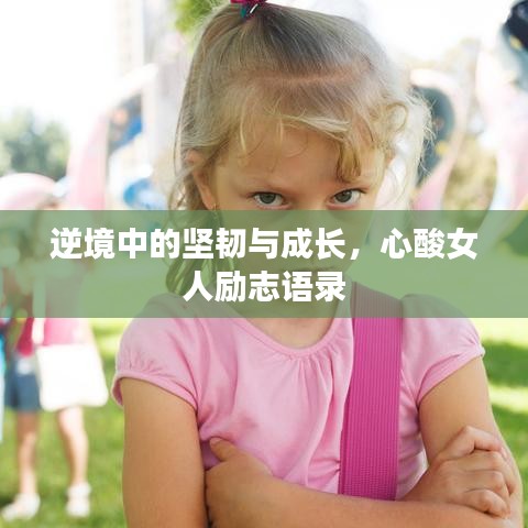 逆境中的坚韧与成长，心酸女人励志语录