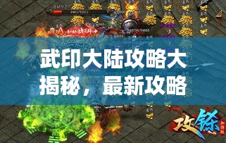 武印大陆攻略大揭秘，最新攻略一网打尽！