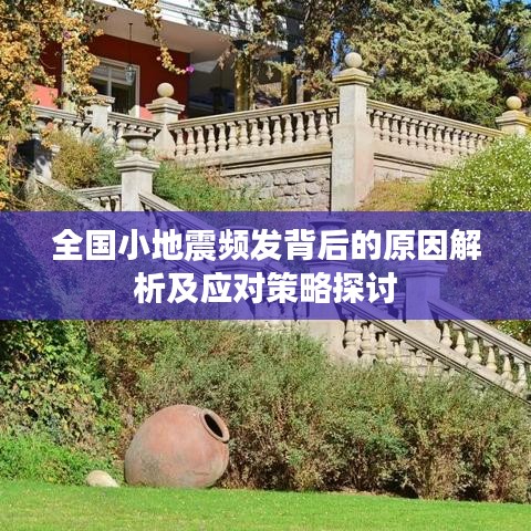 全国小地震频发背后的原因解析及应对策略探讨