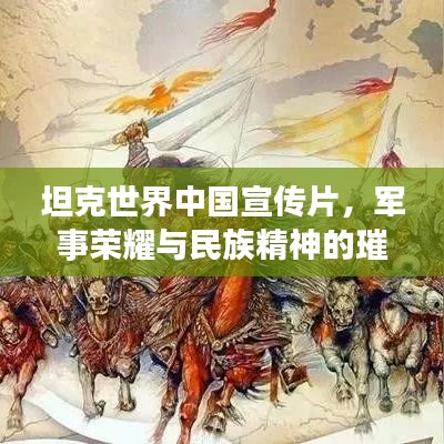 坦克世界中国宣传片，军事荣耀与民族精神的璀璨绽放