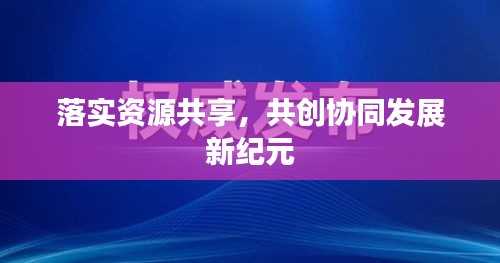 落实资源共享，共创协同发展新纪元