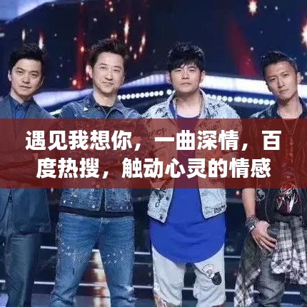 遇见我想你，一曲深情，百度热搜，触动心灵的情感旋律。