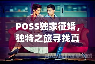 POSS独家征婚，独特之旅寻找真爱伴侣