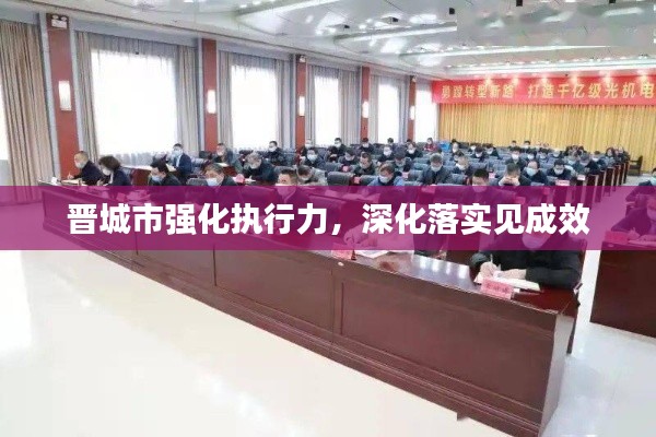 晋城市强化执行力，深化落实见成效