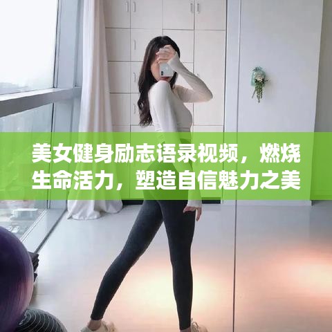 美女健身励志语录视频，燃烧生命活力，塑造自信魅力之美