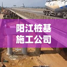 阳江桩基施工公司排名揭晓，优质企业榜单，值得信赖！