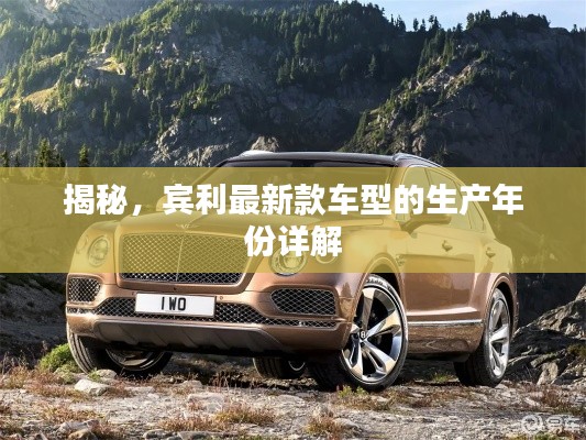 揭秘，宾利最新款车型的生产年份详解